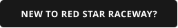NEW TO RED STAR RACEWAY?